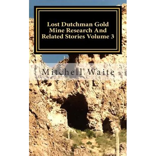 Lost Dutchman Gold Mine Research And Related Stories Volume 3: Black and White Edition
