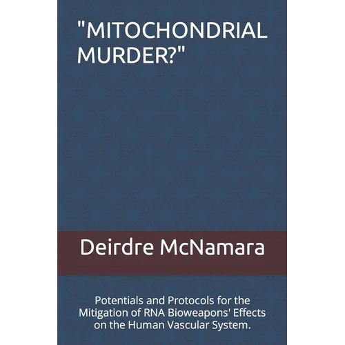 "Mitochondrial Murder?": Potentials and Protocols for the Mitigation of RNA Bioweapons' Effects on the Human Vascular System.