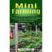 Mini Farming: Grow Your Own Produce and Be Self-sufficient (Your Ultimate Guide to Self Sufficiency Through Organic Farming)