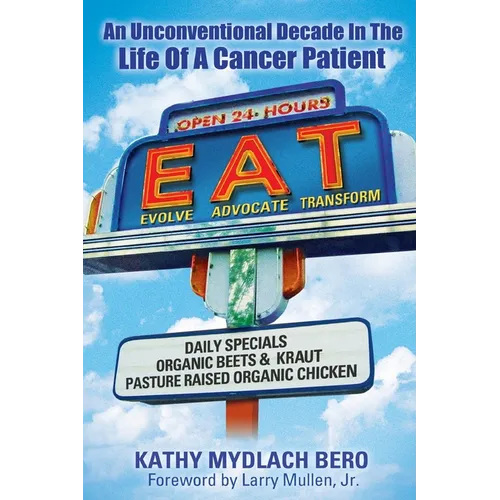 E.A.T. An unconventional decade in the life of a cancer patient: An Unconventional Decade in the Life of a Cancer Patient