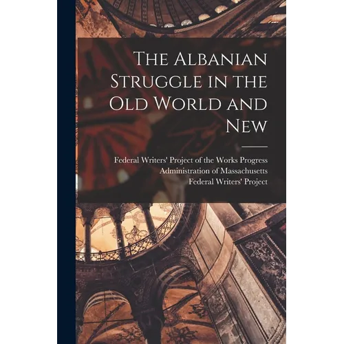 The Albanian Struggle in the Old World and New