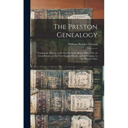 The Preston Genealogy; Tracing the History of the Family From About 1040, A.D., in Great Britain, in the New England States, and in Virginia, to the P
