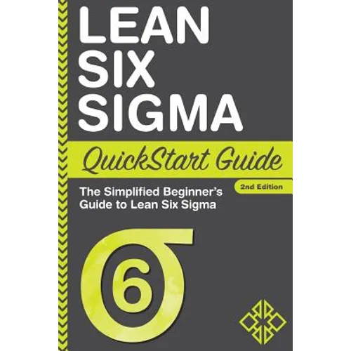 Lean Six Sigma QuickStart Guide: The Simplified Beginner's Guide to Lean Six Sigma