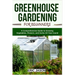 Greenhouse Gardening for Beginners: A Comprehensive Guide to Growing Vegetables, Flowers, and Herbs All Year-round