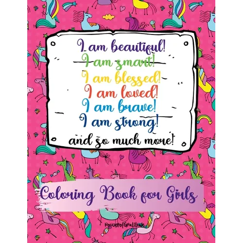 I am beautiful, smart, blessed, loved, brave, strong! and so much more! A Coloring Book for Girls