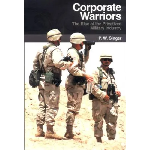 Corporate Warriors: The Rise of the Privatized Military Industry