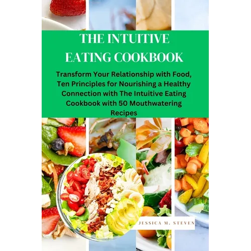 The Intuitive Eating Cookbook: Transform Your Relationship with Food: Ten Principles for Nourishing a Healthy Connection with The Intuitive Eating Co