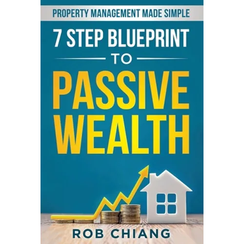 7 Step Blueprint to Passive Wealth: Property Management Made Simple