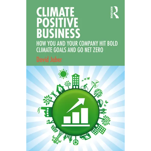 Climate Positive Business: How You and Your Company Hit Bold Climate Goals and Go Net Zero
