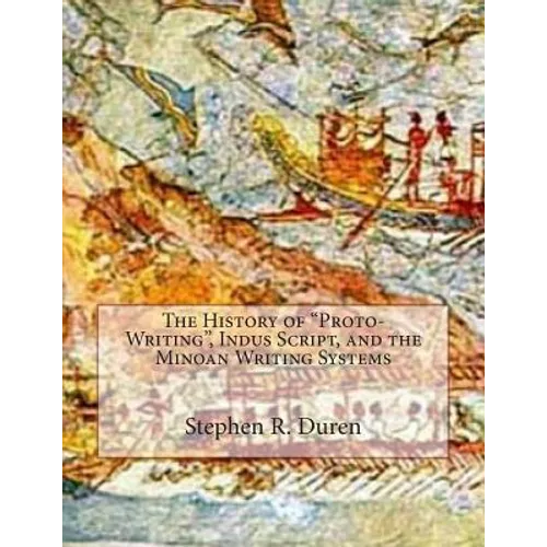 The History of "Proto-Writing", Indus Script, and the Minoan Writing Systems