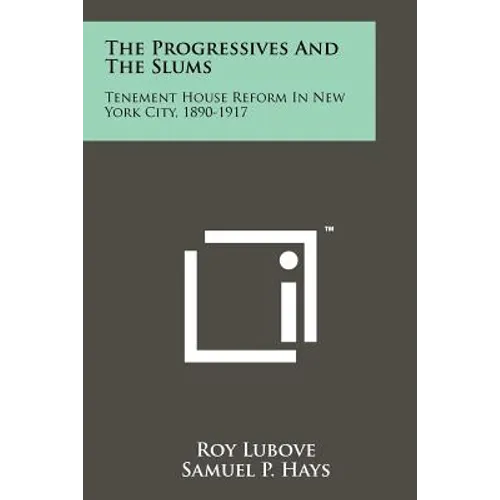 The Progressives And The Slums: Tenement House Reform In New York City, 1890-1917