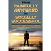 Social Anxiety: From Painfully Awkward To Socially Successful - How You Can Talk To Anyone Effortlessly, Communicate On A Personal Level, & Build Succ