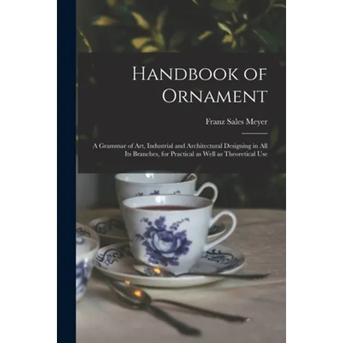 Handbook of Ornament: a Grammar of Art, Industrial and Architectural Designing in All Its Branches, for Practical as Well as Theoretical Use