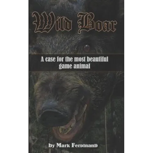 Wild Boar: A Case for the Most Beautiful Game Animal