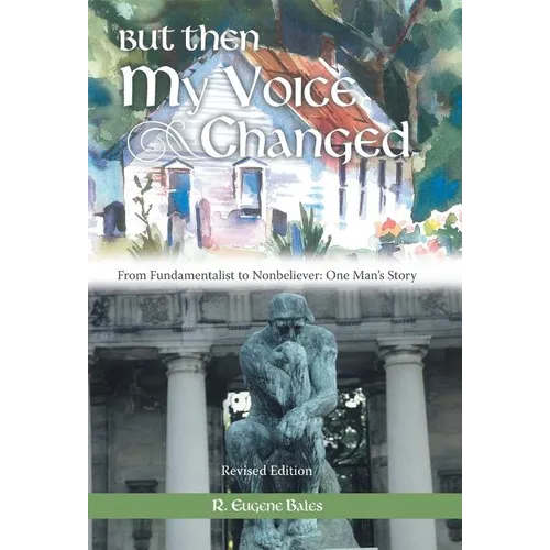 But Then My Voice Changed: From Fundamentalist to Nonbeliever: One Man's Story