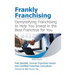 Frankly Franchising: Demystifying Franchising to Help You Invest in the Best Franchise for You
