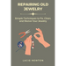 Repairing Old Jewelry: Simple Techniques to Fix, Clean, and Revive Your Jewelry