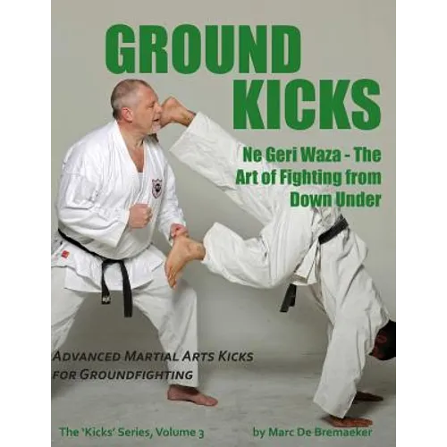 Ground Kicks: Advanced Martial Arts Kicks for Groundfighting