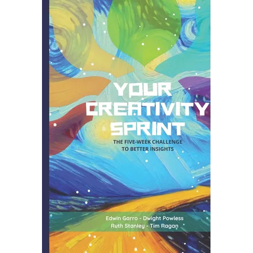 Your Creativity Sprint: The Five-Week Challenge to Better Insights