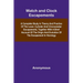 Watch And Clock Escapements; A Complete Study In Theory And Practice Of The Lever, Cylinder And Chronometer Escapements, Together With A Brief Account