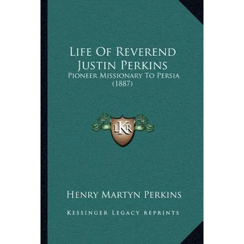 Life Of Reverend Justin Perkins: Pioneer Missionary To Persia (1887)
