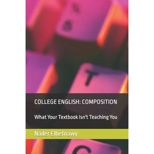 College English: Composition: What Your Textbook Isn't Teaching You