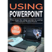 Using Microsoft PowerPoint - 2023 Edition: The Step-by-step Guide to Using Microsoft PowerPoint