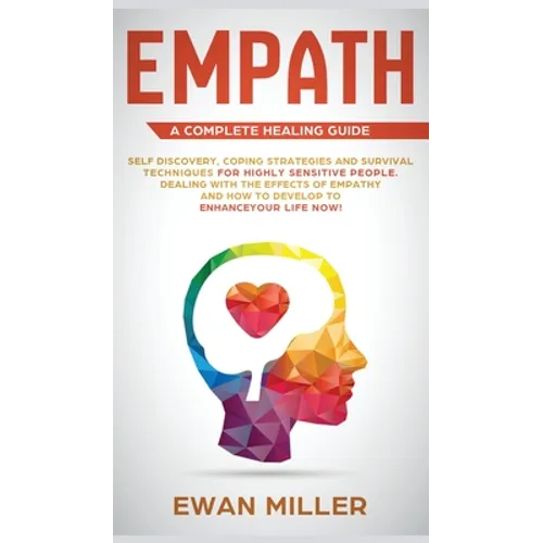 Empath - A Complete Healing Guide: Self discovery, coping strategies and survival techniques for highly sensitive people. Dealing with the effects of