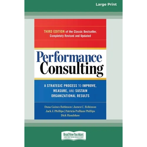 Performance Consulting: A Strategic Process to Improve, Measure, and Sustain Organizational Results [16 Pt Large Print Edition]