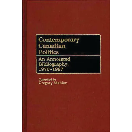 Contemporary Canadian Politics: An Annotated Bibliography, 1970-1987