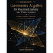 Introduction of Geometric Algebra for Machine Learning and Data Science: A Unified Geometric Framework for Modern Learning Systems