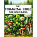 The Foraging Bible for Beginners: The Complete Guide to Connecting with Nature and Becoming Self-Sufficient Master How to Identify, Locate, Harvest, a