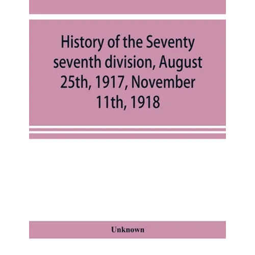 History of the Seventy seventh division, August 25th, 1917, November 11th, 1918