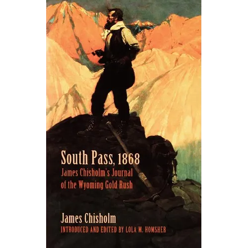South Pass, 1868: James Chisholm's Journal of the Wyoming Gold Rush