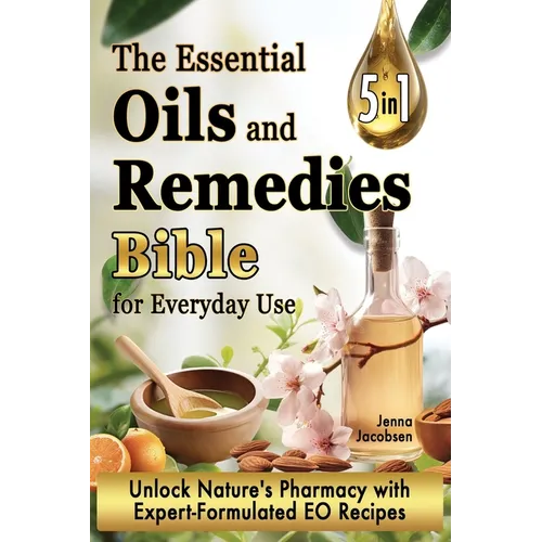 The Essential Oils and Remedies Bible for Everyday Use: 5 Books in 1 A Comprehensive Guide to Practical Well-Being, Essence and Alchemy Offers a Trove