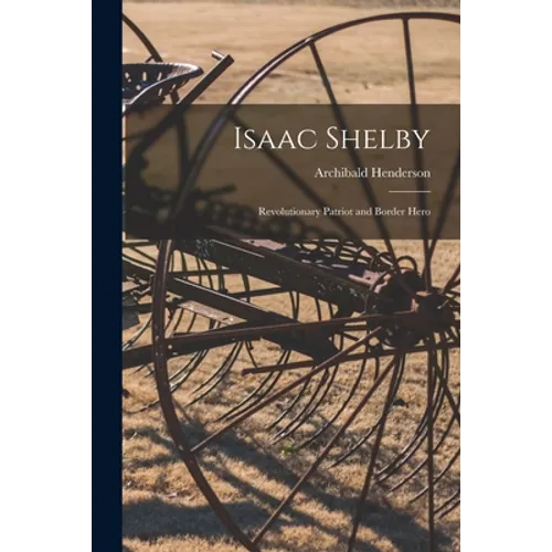 Isaac Shelby: Revolutionary Patriot and Border Hero