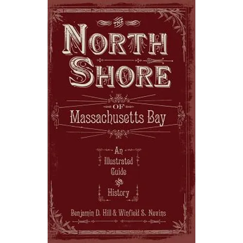 The North Shore of Massachusetts Bay: An Illustrated Guide & History