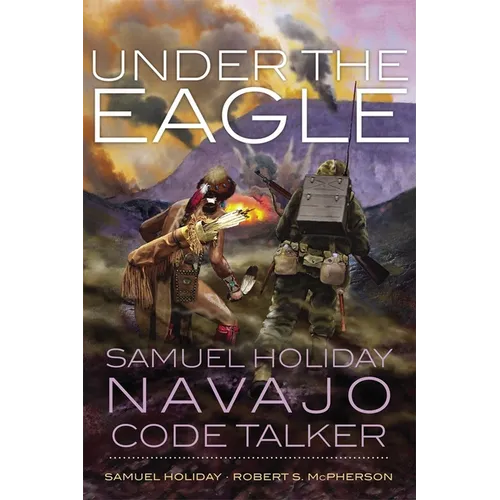 Under the Eagle: Samuel Holiday, Navajo Code Talker