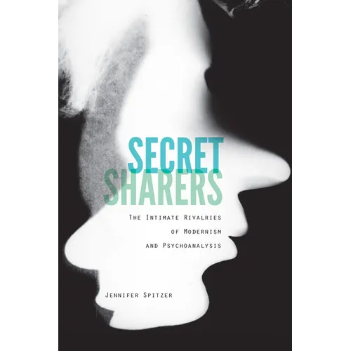 Secret Sharers: The Intimate Rivalries of Modernism and Psychoanalysis