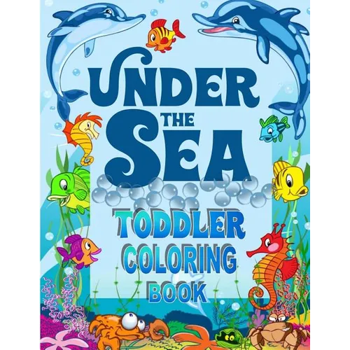 Under The Sea Toddler Coloring Book: Ocean Coloring Book for Toddlers & Preschoolers with Cute Sea Creatures