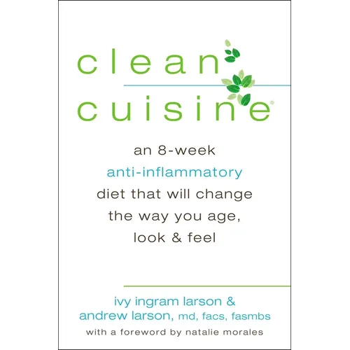 Clean Cuisine: An 8-Week Anti-Inflammatory Diet that Will Change the Way You Age, Look & Feel