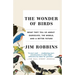 The Wonder of Birds: What They Tell Us about Ourselves, the World, and a Better Future
