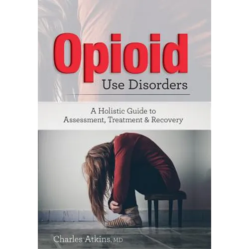 Opioid Use Disorder: A Holistic Guide to Assessment, Treatment, and Recovery