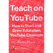 Teach on YouTube: How to Start and Grow Education YouTube Channels