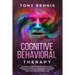 Cognitive Behavioral Therapy: 11 Powerful Steps to Freedom from Anxiety, Depression, Master Your Emotions, Say Goodbye to Negative Thoughts and Brin