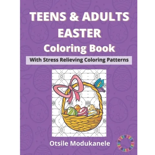 Teens & Adults Easter Coloring Book: Easter Coloring Book With Stress Relieving Coloring Patterns For Teens And Adults