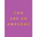 You Are So Awesome: Uplifting Quotes and Affirmations to Celebrate How Amazing You Are