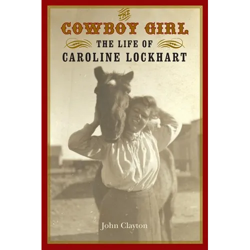 The Cowboy Girl: The Life of Caroline Lockhart