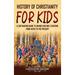 History of Christianity for Kids: A Captivating Guide to Church History, Starting from Jesus to the Present