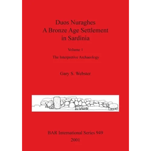 Duos Nuraghes - A Bronze Age Settlement in Sardinia: Volume 1 - The Interpretive Archaeology